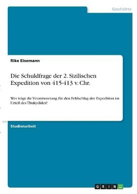 Die Schuldfrage der 2. Sizilischen Expedition von 415-413 v. Chr - Rike Eisemann