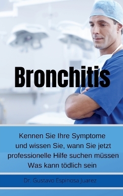 Bronchitis Kennen Sie Ihre Symptome und wissen Sie, wann Sie jetzt professionelle Hilfe suchen müssen Was kann tödlich sein - Gustavo Espinosa Juarez, Dr Gustavo Espinosa Juarez