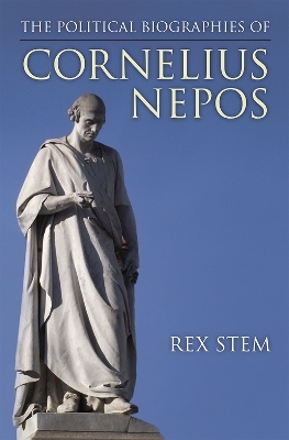 The Political Biographies of Cornelius Nepos - S. Rex Stem