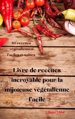 Livre de recettes incroyable pour la mijoteuse végétalienne facile -  Liliane Vidal