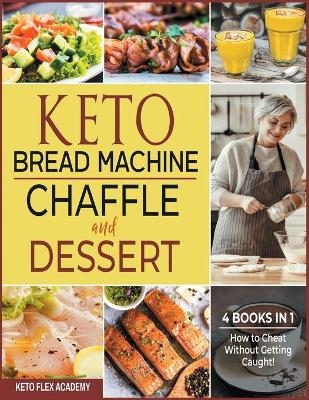 Keto Bread Machine, Chaffle and Dessert [4 books in 1] - Keto Flex Academy