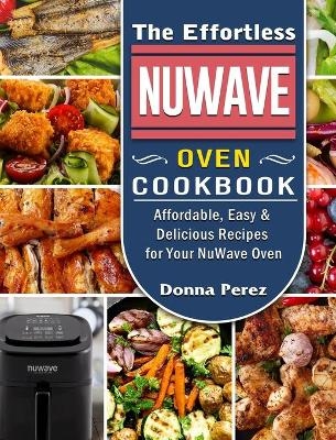 The Effortless NuWave Oven Cookbook - Donna Perez