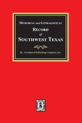 Memorial and Genealogical Record of Southwest Texas - Goodspeed Publishing Company