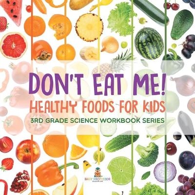 Don't Eat Me! (Healthy Foods for Kids) -  Baby Professor