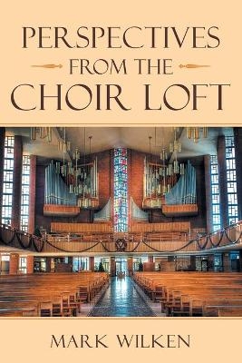 Perspectives from the Choir Loft - Mark Wilken