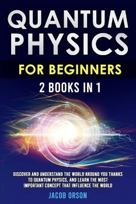 Quantum Physics for Beginners 2 Books in 1 - Jacob Orson