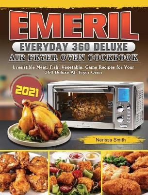 Emeril Everyday 360 Deluxe Air Fryer Oven Cookbook 2021 - Nerissa Smith