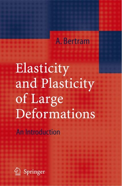 Elasticity and Plasticity of Large Deformations - Albrecht Bertram