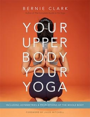 Your Upper Body, Your Yoga - Bernie Clark