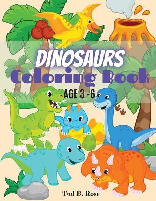 Dinosaurs Coloring Book AGE 3-6 - Tud B. Rose