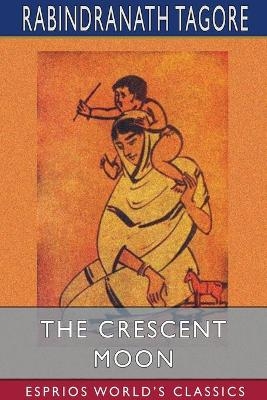 The Crescent Moon (Esprios Classics) - Rabindranath Tagore