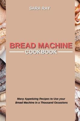 Bread Machine Cookbook - Sara Ray