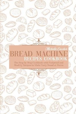 Bread Machine Recipes Cookbook - Michelle Crocker