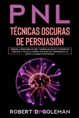 PNL Técnicas Oscuras de Persuasiòn - Robert D Goleman