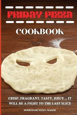 Friday Pizza Cookbook -  Homemade Pizza Maker