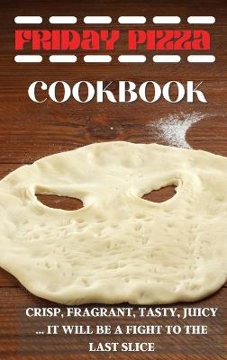 Friday Pizza Cookbook -  Homemade Pizza Maker