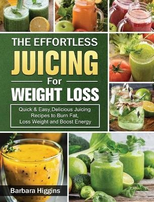 The Effortless Juicing for Weight Loss - Barbara Higgins