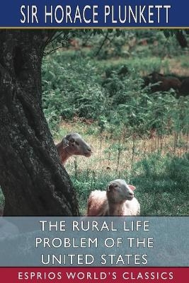 The Rural Life Problem of the United States (Esprios Classics) - Sir Horace Plunkett