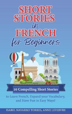 Short Stories in French for Beginners - Isabel Navarro Torres