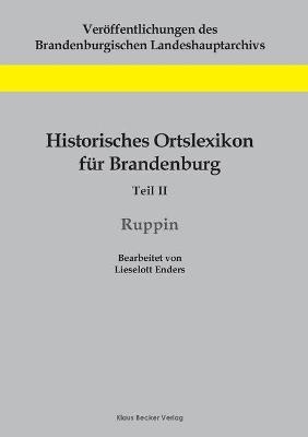 Historisches Ortslexikon fÃ¼r Brandenburg, Teil II, Ruppin - Lieselott Enders