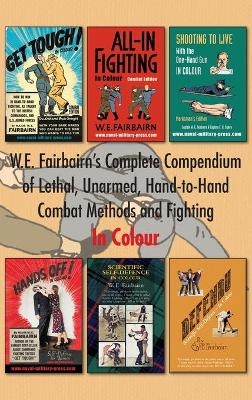 W.E. Fairbairn's Complete Compendium of Lethal, Unarmed, Hand-to-Hand Combat Methods and Fighting. In Colour - Major W E Fairbairn