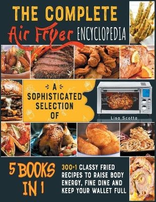 The Complete Air Fryer Encyclopedia [5 books in 1] - Lisa Scotta