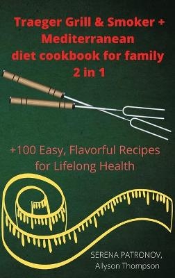 Traeger Grill & Smoker + Mediterranean diet cookbook for family - Allyson Thompson Serena Patronov