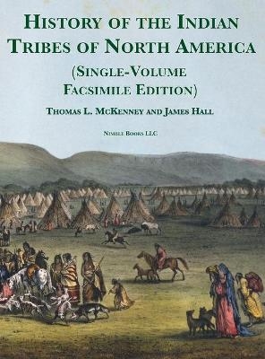 History of the Indian tribes of North America [Single-Volume Facsimile Edition] - Thomas L McKenney, James Hall