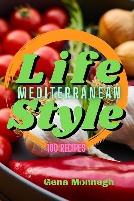 Mediterranean Life Style 100 Recipes - Gena Monnegh