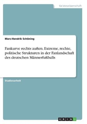 Fankurve rechts auÃen. Extreme, rechte, politische Strukturen in der Fanlandschaft des deutschen MÃ¤nnerfuÃballs - Marc-Hendrik SchÃ¶ning