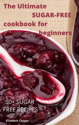 The Ultimate SUGAR-FREE cookbook for beginners -  Elisabeth Cooper