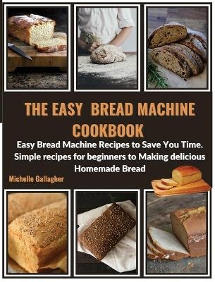 The Easy Bread Machine Cookbook - Michelle Gallagher