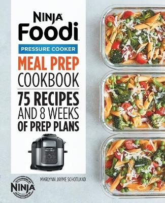 Ninja Foodi Pressure Cooker Meal Prep Cookbook - Marlynn Jayme Schotland