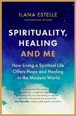 Spirituality, Healing and Me - Ilana Estelle