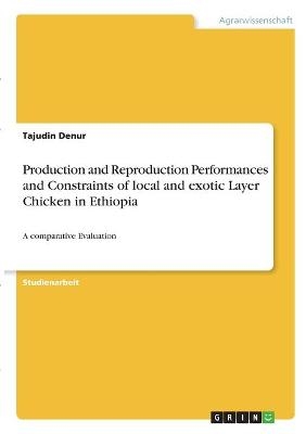 Production and Reproduction Performances and Constraints of local and exotic Layer Chicken in Ethiopia - Tajudin Denur