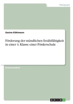 Förderung der mündlichen Erzählfähigkeit in einer 4. Klasse einer Förderschule - Gesine Köhlmann