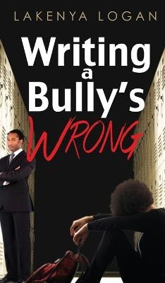 Writing a Bully's Wrong - Lakenya T Logan