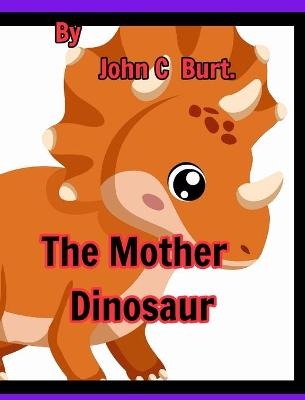The Mother Dinosaur. - John C Burt
