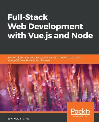 Full-Stack Web Development with Vue.js and Node - Aneeta Sharma