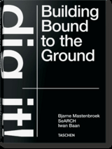 Bjarne Mastenbroek. Dig it! Building Bound to the Ground - Bjarne Mastenbroek