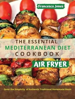 The Essential Mediterranean Diet Air Fryer Cookbook - Francesca Jones