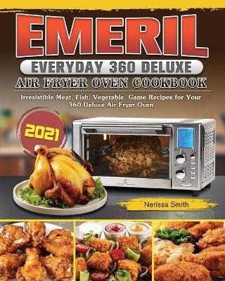 Emeril Everyday 360 Deluxe Air Fryer Oven Cookbook 2021 - Nerissa Smith