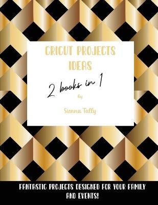 Cricut Project Ideas 2 Books in 1 - SIENNA TALLY