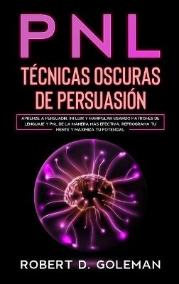 PNL Técnicas Oscuras de Persuasiòn - Robert D Goleman