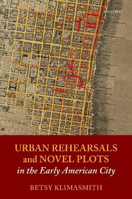 Urban Rehearsals and Novel Plots in the Early American City - Betsy Klimasmith