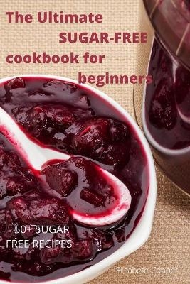 The Ultimate SUGAR-FREE cookbook for beginners -  Elisabeth Cooper