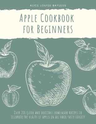 Apple Cookbook for Beginners - Alice Louise Bayless