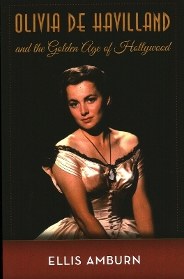 Olivia de Havilland and the Golden Age of Hollywood - Ellis Amburn