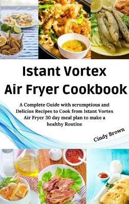 Instant Vortex Air Fryer Cookbook - Cindy Brown