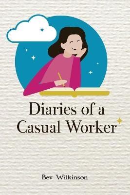 Diaries of a Casual Worker - Bev Wilkinson